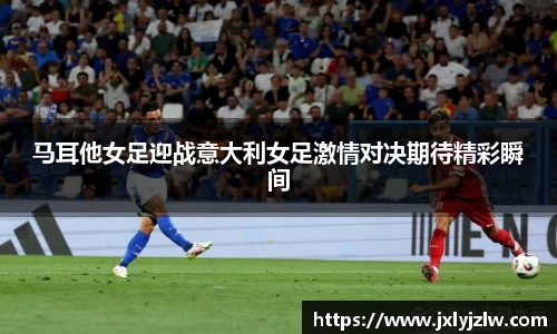 马耳他女足迎战意大利女足激情对决期待精彩瞬间